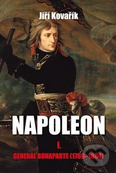 Levně Napoleon I.: Generál Bonaparte (1769-1804) - Jiří Kovařík - kniha z kategorie Novovek