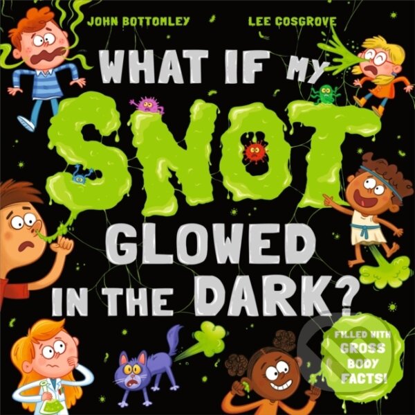 Levně What If My Snot Glowed in the Dark? - John Bottomley - kniha z kategorie Pre deti a mládež