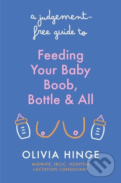 Levně A Judgement-Free Guide to Feeding Your Baby (Boob, bottle and all) - kniha z kategorie Domáca liečba