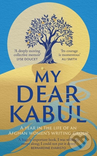 Levně My Dear Kabul (The incredible and courageous diary of an Afghan women's writing group during the Fall of Kabul, as featured on Dua Lipa's Service95) …