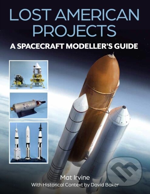 Kniha: Lost American Projects: A Spacecraft Modellers Guide (David Baker a Mat Irvine)