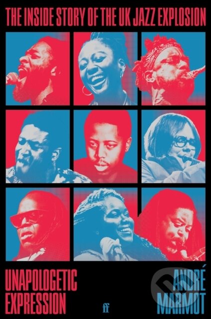 Levně Unapologetic Expression (The Inside Story of the UK Jazz Explosion) - kniha z kategorie Umenie, dizajn a architektúra