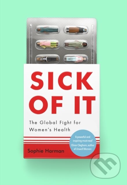 Levně Sick of It (The Global Fight for Women's Health - 'Powerful and inspiring' Elinor Cleghorn, author of Unwell Women) - kniha z kategorie Zdravie a…