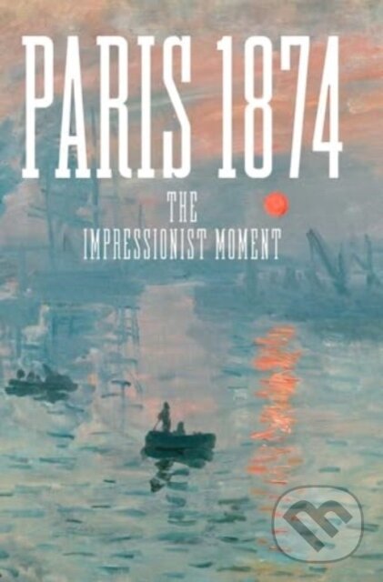 Levně Paris 1874 (The Impressionist Moment) - Anne Robbins, Sylvie Patry - kniha z kategorie Umenie, dizajn a architektúra