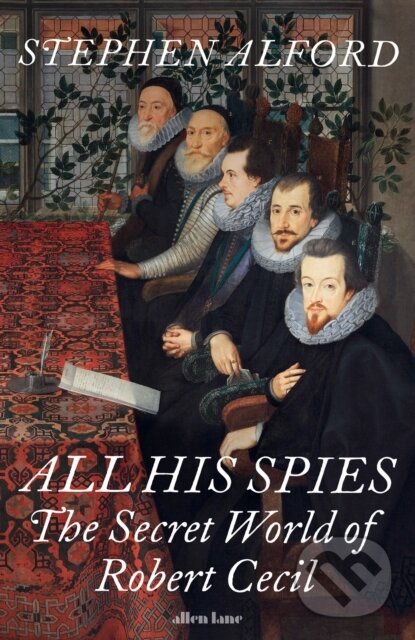 Levně All His Spies (The Secret World of Robert Cecil) - Stephen Alford - kniha z kategorie Životopisy, reportáže a myšlienky