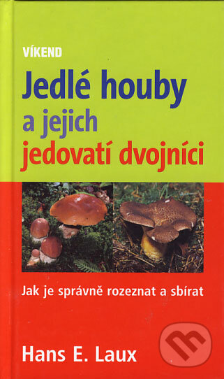 Kniha: Jedlé houby a jejich jedovatí dvojníci (Hans E. Laux). Víkend, 2006