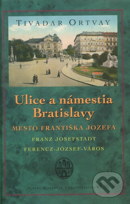 Ulice a námestia Bratislavy – Mesto Františka Jozefa - Tivadar Ortvay, Marenčin PT, 2006