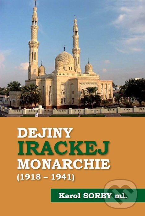 Levně Dejiny Irackej monarchie 1918-1941 - Karol Sorby ml. - kniha z kategorie História