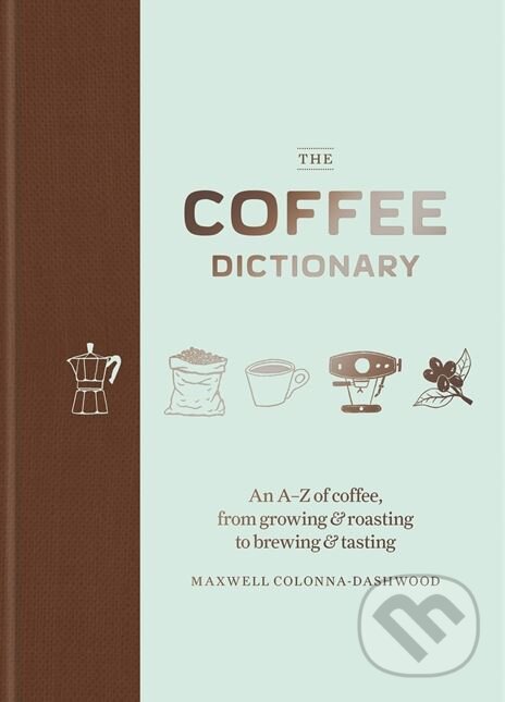 Levně The Coffee Dictionary (An A–Z of coffee, from growing & roasting to brewing & tasting) - kniha z kategorie Podľa potraviny