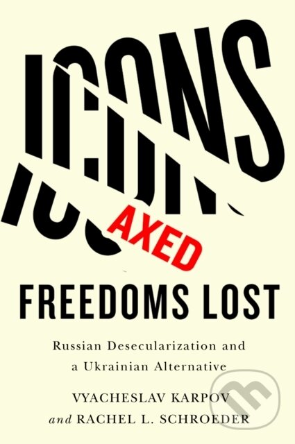 Levně Icons Axed, Freedoms Lost (Russian Desecularization and a Ukrainian Alternative) - kniha z kategorie História