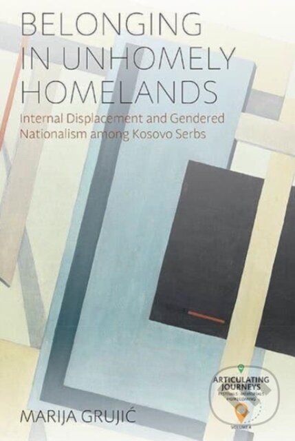 Levně Belonging in Unhomely Homelands (Internal Displacement and Gendered Nationalism among Kosovo Serbs) - kniha z kategorie Sociológia
