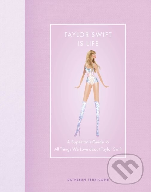 Levně Taylor Swift Is Life (A Superfan’s Guide to All Things We Love about Taylor Swift) - kniha z kategorie Autobiografie