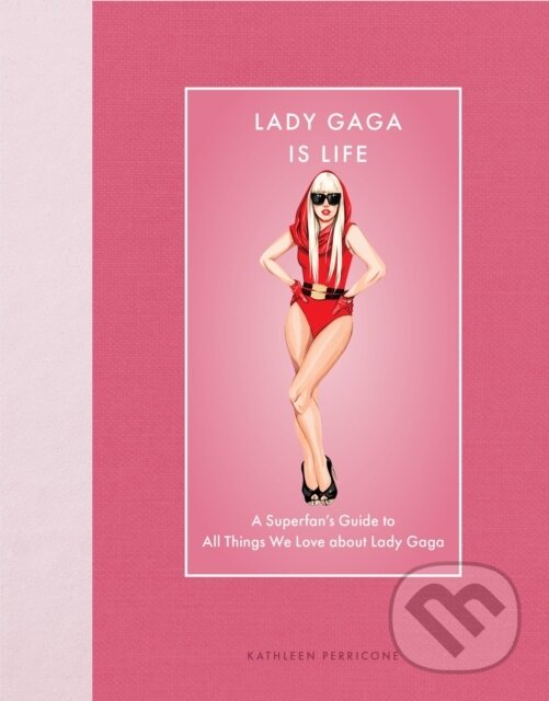 Levně Lady Gaga Is Life (A Superfan’s Guide to All Things We Love about Lady Gaga) - kniha z kategorie Autobiografie