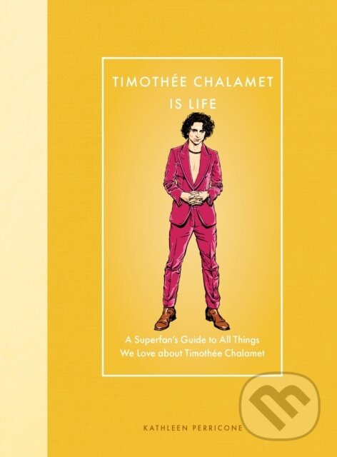 Levně Timothee Chalamet Is Life (A Superfan’s Guide to All Things We Love about Timothee Chalamet) - kniha z kategorie Autobiografie