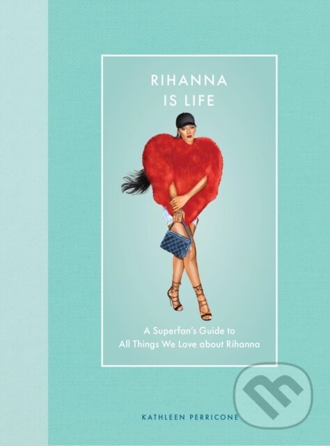 Levně Rihanna Is Life (A Superfan’s Guide to All Things We Love about Rihanna) - kniha z kategorie Hudba