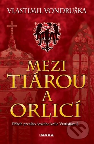 Levně Mezi tiárou a orlicí (Příběh prvního českého krále Vratislava I.) - kniha z kategorie Beletria