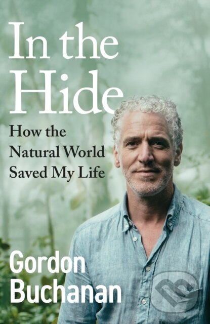Levně In the Hide (How the Natural World Saved My Life) - Gordon Buchanan - kniha z kategorie Prírodné vedy a technika