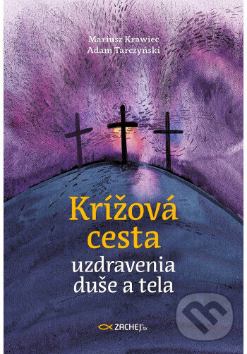 Kniha: Krížová cesta uzdravenia duše a tela (Adam Tarczyński). Zachej, 2025