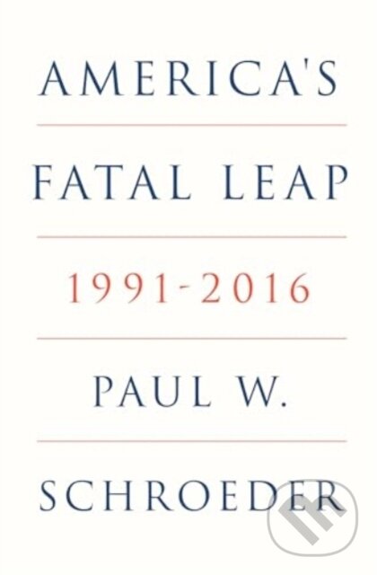 Levně Americas Fatal Leap 1991-2016 (1991-2016) - Paul W. Schroeder - kniha z kategorie História