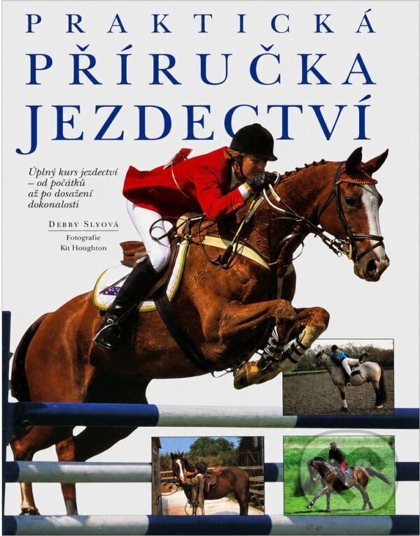 Kniha: Praktická příručka jezdectví : úplný kurs jezdectví - od počátků až po dosažení dokonalosti (Debby Sly). , 1998