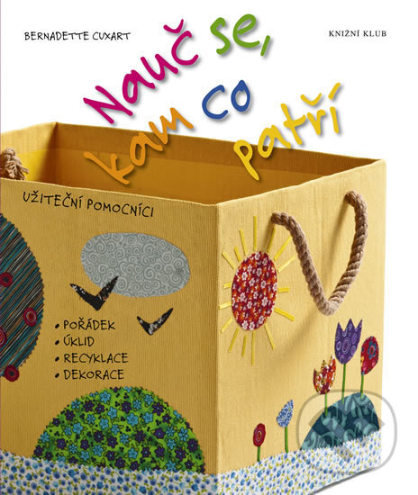 Kniha: Nauč se, kam co patří - užiteční pomocníci: pořádek, úklid, recyklace, dekorace (Bernadette Cuxart). Knižní klub, 2012