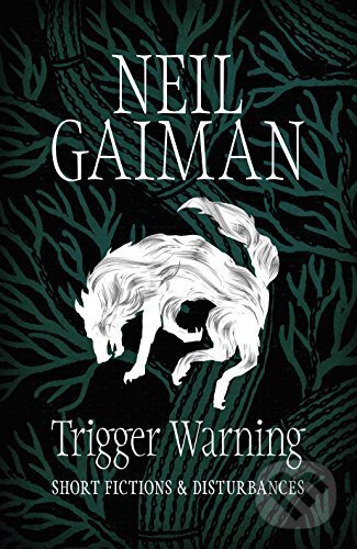 Kniha: Trigger Warning: Short Fictions and Disturbances (Neil Gaiman). Headline Book, 2015