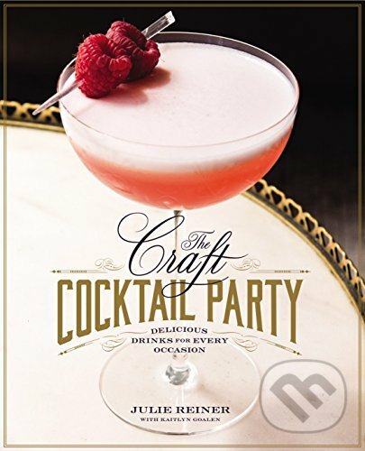 Kniha: The Craft Cocktail Party (Julie Reiner). Grand Central Publishing, 2015