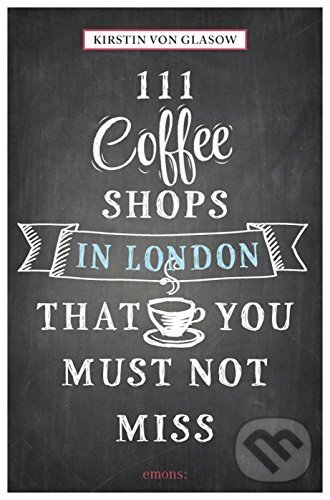 Levně 111 Coffee Shops in London That You Must Not Miss - Kirstin von Glasow - kniha z kategorie Podľa potraviny