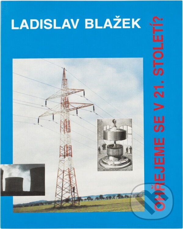Kniha: Ohřejeme se v 21. století? : o výstavbě a rozvoji palivo-energetické základny (Ladislav Blažek). FUTURA, 2009