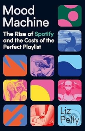 Kniha: Mood Machine: The Rise of Spotify and the Costs of the Perfect Playlist (Liz Pelly)