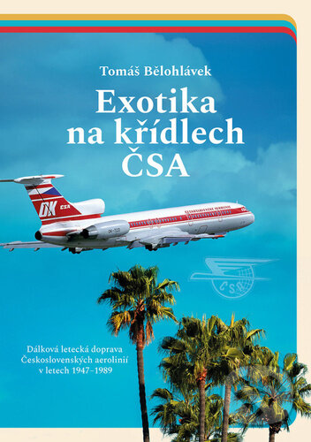 Kniha Exotika na křídlech ČSA - Dálková letecká doprava Československých aerolinií v letech 1947–1989