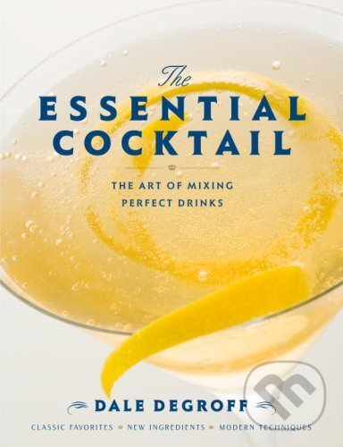 Kniha: The Essential Cocktail (Dale DeGroff). Clarkson Potter, 2009