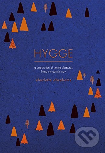 Levně Hygge: A Celebration of Simple Pleasures. - Charlotte Abrahams - kniha z kategorie Psychológia