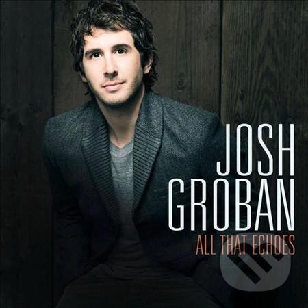 Josh Groban: All That Echoes - Josh Groban, Warner Music, 2013