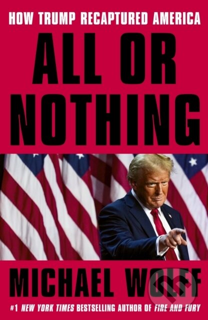Levně All or Nothing (How Trump Recaptured America) - Michael Wolff - kniha z kategorie Politológia a politika