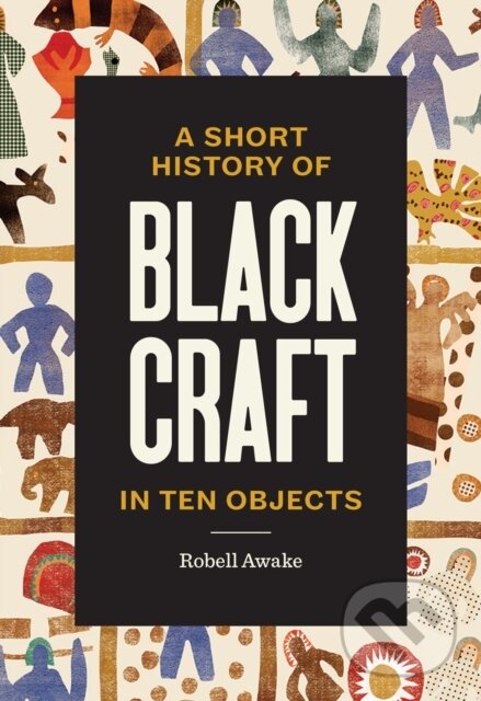 Levně A Short History of Black Craft in Ten Objects - Robell Awake - kniha z kategorie Dejiny umenia