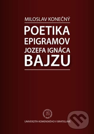 Levně Poetika epigramov Jozefa Ignáca Bajzu - Miloslav Konečný - kniha z kategorie Vysoké školy