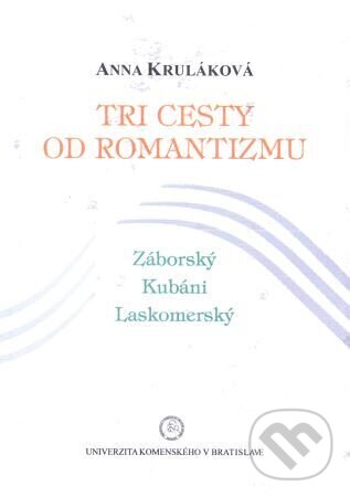 Levně Tri cesty od romantizmu (Záborský, Kubáni, Laskomerský) - kniha z kategorie Literárna veda