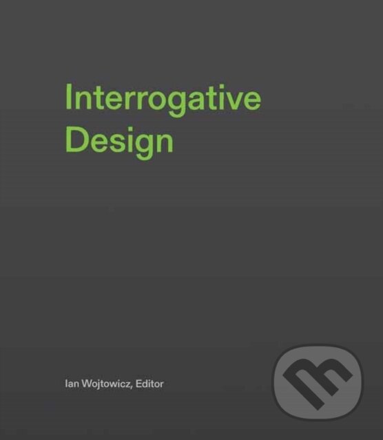 Kniha: Interrogative Design (Ian Wojtowicz)