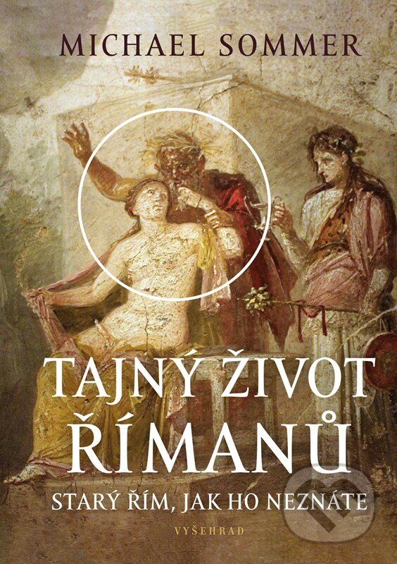 Levně Tajný život Římanů (Starý Řím, jak ho neznáte) - Michael Sommer - kniha z kategorie História