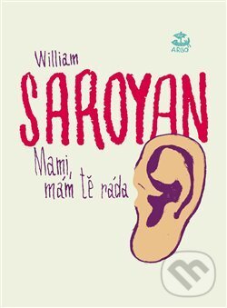 Levně Mami, mám tě ráda - William Saroyan - kniha z kategorie Beletria