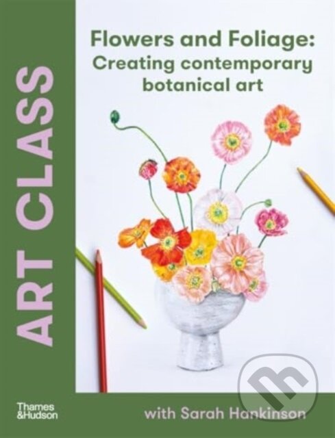 Kniha: Art Class: Flowers and Foliage (Sarah Hankinson)