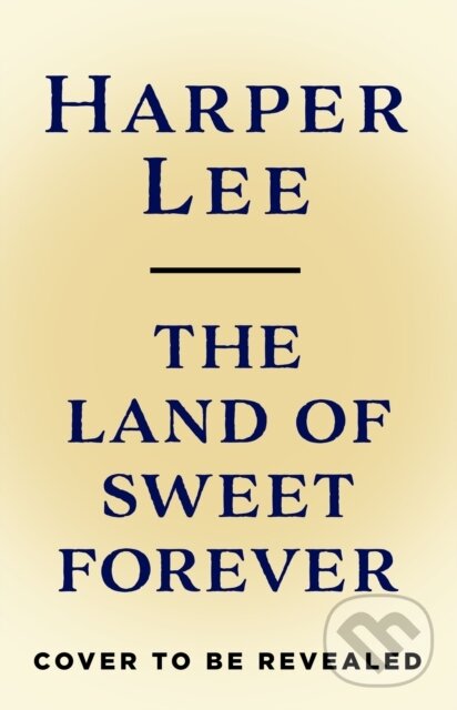 Kniha: The Land of Sweet Forever (Harper Lee)