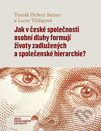 E-kniha: Jak v české společnosti osobní dluhy formují životy zadlužených a společenské hierarchie? (Tomáš Hoření Samec a Lucie Trlifajová). Karolinum, 2025