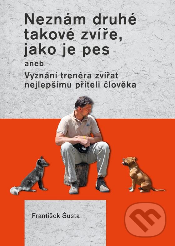 Levně Neznám druhé takové zvíře, jako je pes (Aneb vyznání trenéra zvířat nejlepšímu příteli) - kniha z kategorie Chov psov