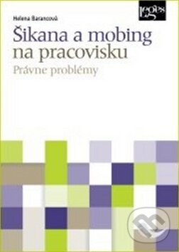 Kniha: Šikana a mobing na pracovisku (Helena Barancová). Leges, 2014