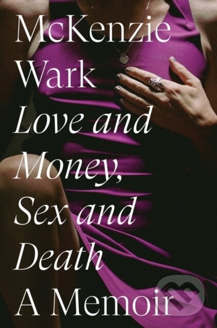 Levně Love and Money, Sex and Death (A Memoir) - McKenzie Wark - kniha z kategorie Autobiografie