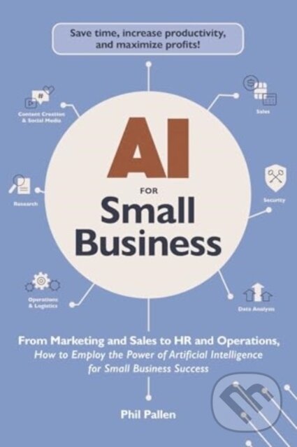 Levně AI for Small Business (From Marketing and Sales to HR and Operations, How to Employ the Power of Artificial Intelligence for Small Business Success) …