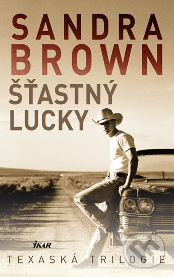 Šťastný Lucky - Texaská trilogie - Sandra Brown, Ikar CZ, 2017