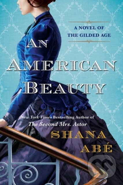 Levně American Beauty, An (A Novel of the Gilded Age Inspired by the True Story of Arabella Huntington Who Became the Richest Woman in the Country) - kniha…